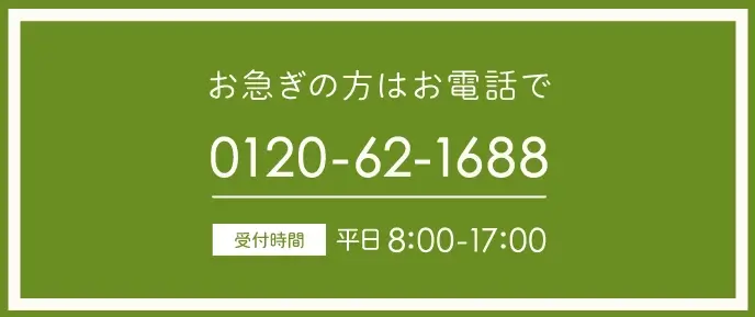 お急ぎの方はお電話でご連絡ください。0120-62-1688 平日朝8時から夕方6時まで